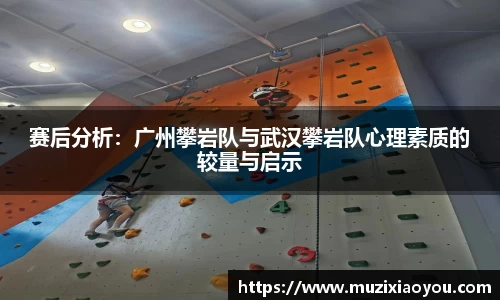 赛后分析：广州攀岩队与武汉攀岩队心理素质的较量与启示